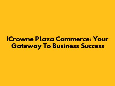 ICrowne Plaza Commerce: Your Gateway To Business Success