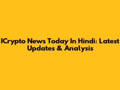 ICrypto News Today In Hindi: Latest Updates & Analysis