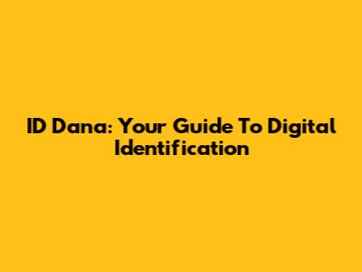 ID Dana: Your Guide To Digital Identification