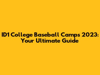 ID1 College Baseball Camps 2023: Your Ultimate Guide