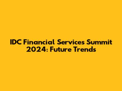 IDC Financial Services Summit 2024: Future Trends