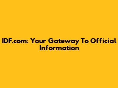IDF.com: Your Gateway To Official Information