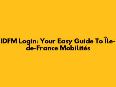 IDFM Login: Your Easy Guide To Île-de-France Mobilités
