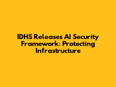 IDHS Releases AI Security Framework: Protecting Infrastructure
