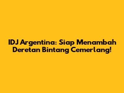 IDJ Argentina: Siap Menambah Deretan Bintang Cemerlang!
