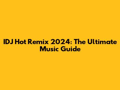 IDJ Hot Remix 2024: The Ultimate Music Guide