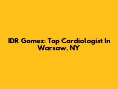 IDR Gomez: Top Cardiologist In Warsaw, NY