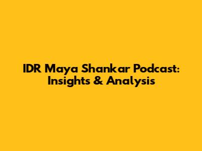 IDR Maya Shankar Podcast: Insights & Analysis