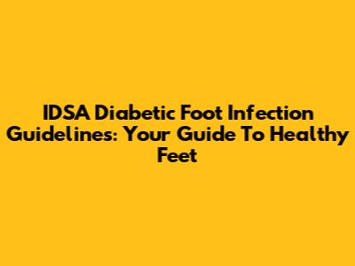 IDSA Diabetic Foot Infection Guidelines: Your Guide To Healthy Feet