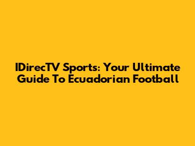 IDirecTV Sports: Your Ultimate Guide To Ecuadorian Football