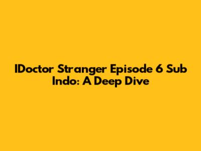 IDoctor Stranger Episode 6 Sub Indo: A Deep Dive
