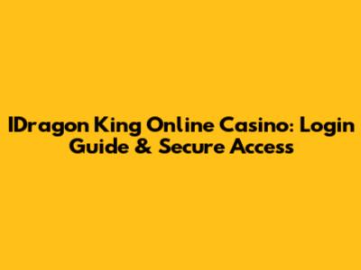 IDragon King Online Casino: Login Guide & Secure Access