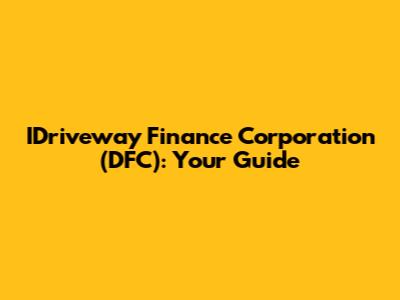 IDriveway Finance Corporation (DFC): Your Guide