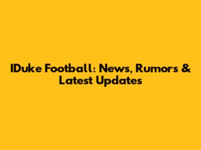 IDuke Football: News, Rumors & Latest Updates