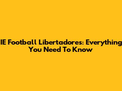 IE Football Libertadores: Everything You Need To Know