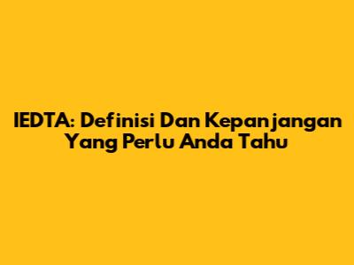 IEDTA: Definisi Dan Kepanjangan Yang Perlu Anda Tahu