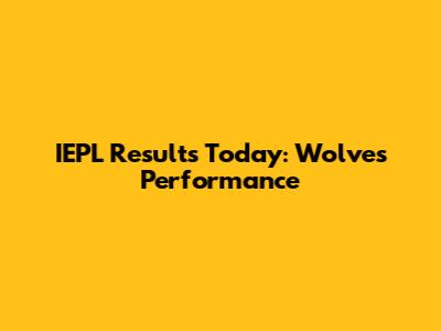 IEPL Results Today: Wolves' Performance