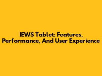 IEWS Tablet: Features, Performance, And User Experience