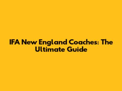 IFA New England Coaches: The Ultimate Guide