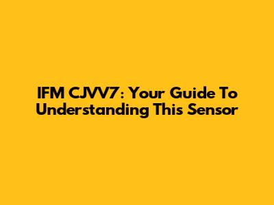 IFM CJVV7: Your Guide To Understanding This Sensor