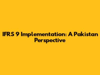 IFRS 9 Implementation: A Pakistan Perspective