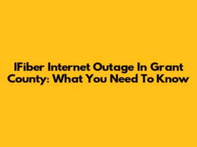 IFiber Internet Outage In Grant County: What You Need To Know