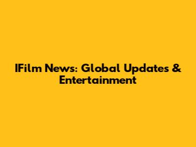 IFilm News: Global Updates & Entertainment