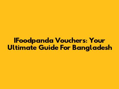IFoodpanda Vouchers: Your Ultimate Guide For Bangladesh