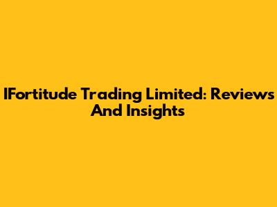 IFortitude Trading Limited: Reviews And Insights