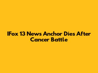 IFox 13 News Anchor Dies After Cancer Battle