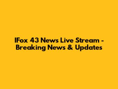 IFox 43 News Live Stream - Breaking News & Updates