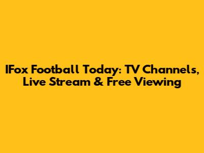 IFox Football Today: TV Channels, Live Stream & Free Viewing