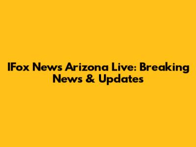 IFox News Arizona Live: Breaking News & Updates