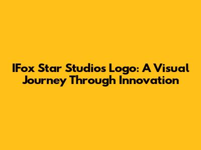 IFox Star Studios Logo: A Visual Journey Through Innovation