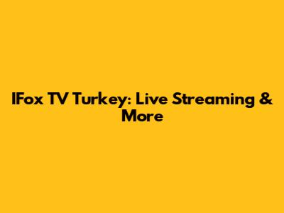 IFox TV Turkey: Live Streaming & More