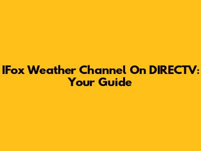 IFox Weather Channel On DIRECTV: Your Guide