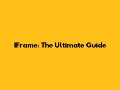 IFrame: The Ultimate Guide