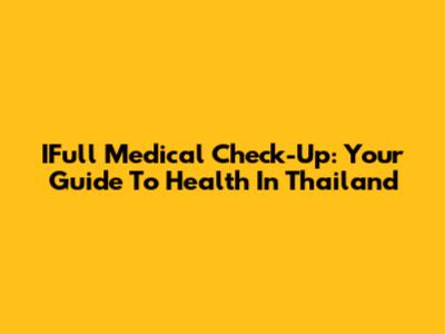 IFull Medical Check-Up: Your Guide To Health In Thailand