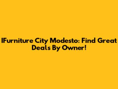 IFurniture City Modesto: Find Great Deals By Owner!