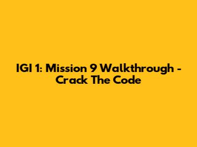 IGI 1: Mission 9 Walkthrough - Crack The Code