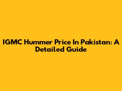 IGMC Hummer Price In Pakistan: A Detailed Guide