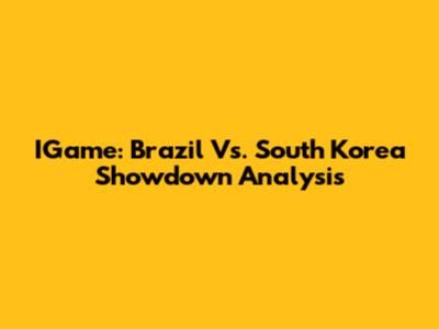 IGame: Brazil Vs. South Korea Showdown Analysis