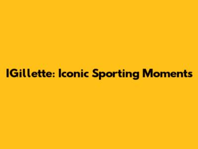 IGillette: Iconic Sporting Moments