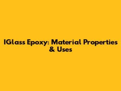 IGlass Epoxy: Material Properties & Uses