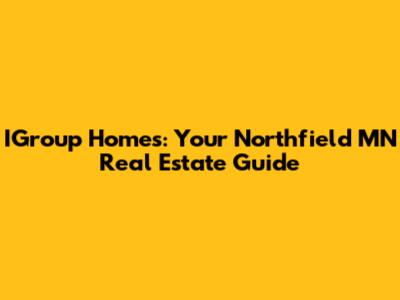 IGroup Homes: Your Northfield MN Real Estate Guide