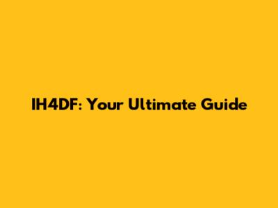 IH4DF: Your Ultimate Guide