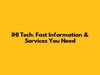 IHI Tech: Fast Information & Services You Need