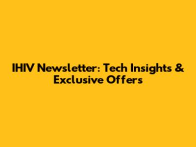 IHIV Newsletter: Tech Insights & Exclusive Offers