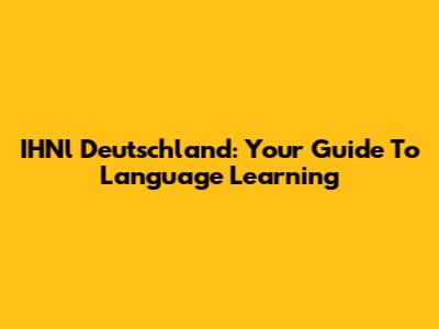IHNl Deutschland: Your Guide To Language Learning