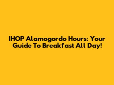 IHOP Alamogordo Hours: Your Guide To Breakfast All Day!
